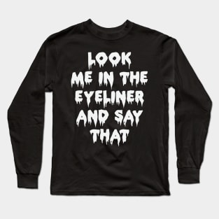 Look Me In The Eye Liner Funny Gothic Grunge Punk Emo Halloween Long Sleeve T-Shirt